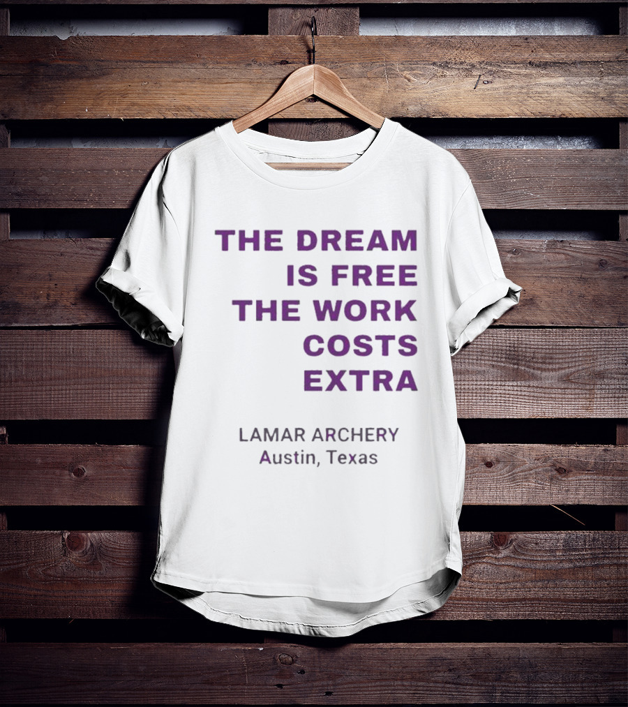 The Dream Is Free The Work Costs Extra Lamar Archery Austin Texas T-Shirt