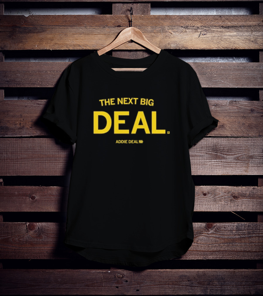 THE NEXT BIG DEAL ADDIE DEAL T-Shirt