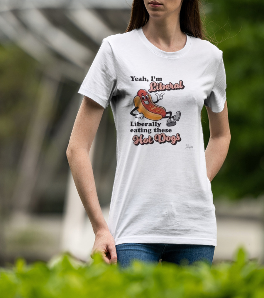 Yeah I'm Liberal Liberally Eating These Hot Dogs T-Shirt
