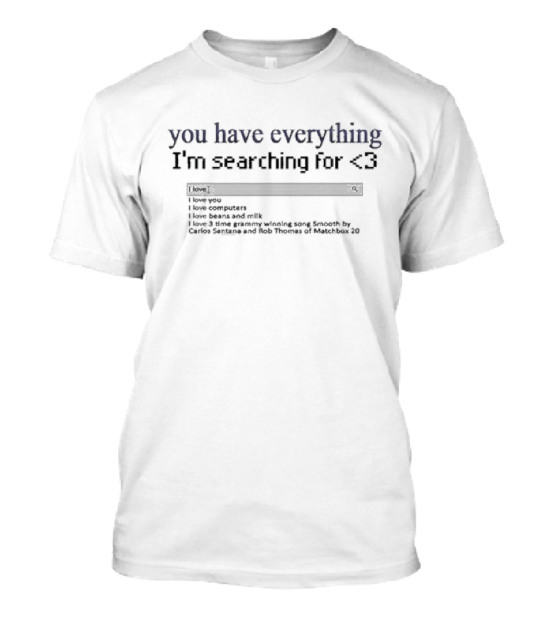 You Have Everything I’m Searching For I Love 3 Time Grammy Winning Song Smooth By Carlos Santana And Rob Thomas Of Matchbox 20 T-Shirt