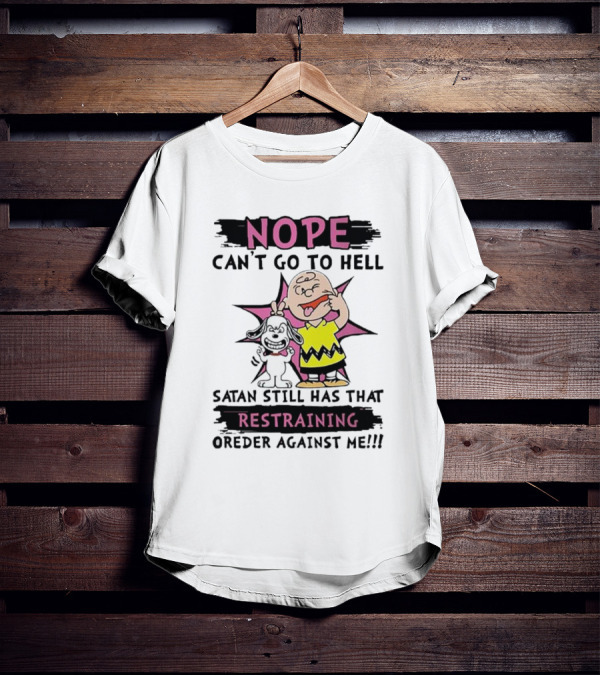Nope Can't Go To Hell Satan Still Has That Restraining Order Against Me Charlie Brown Snoopy T-Shirt