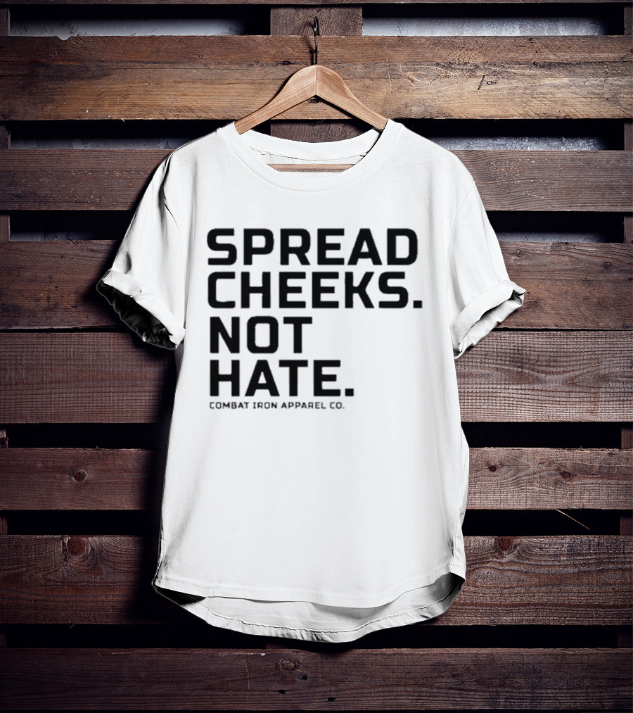Spread Cheeks Not Hate Combat Iron Apparel Co T-Shirt