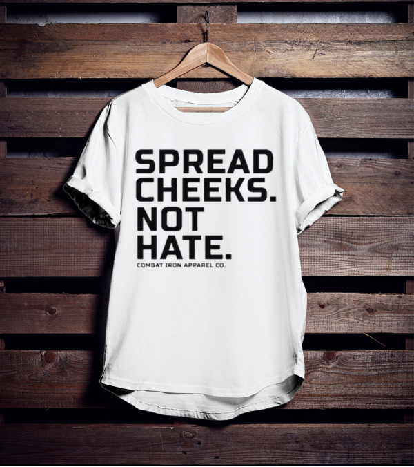 Spread Cheeks Not Hate Combat Iron Apparel Co T-Shirt