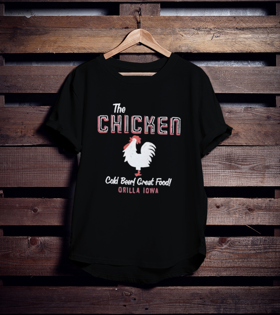 The Chicken Cold Beer Great Food Orilla Iowa Rooster T-Shirt