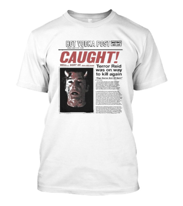 CAUGHT Terror Reid Hot Vodka Post Well Sort Of Son Of Sam T-Shirt