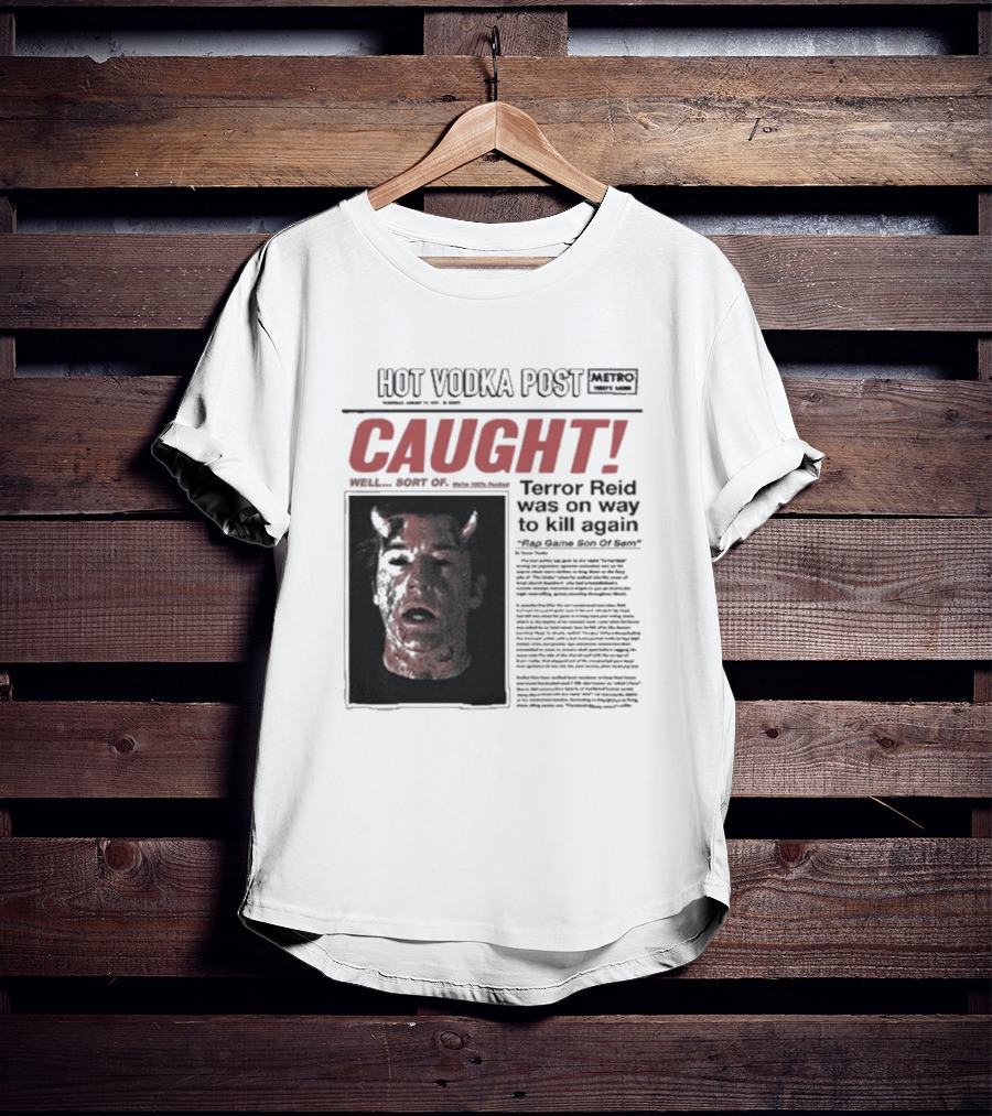 CAUGHT Terror Reid Hot Vodka Post Well Sort Of Son Of Sam T-Shirt