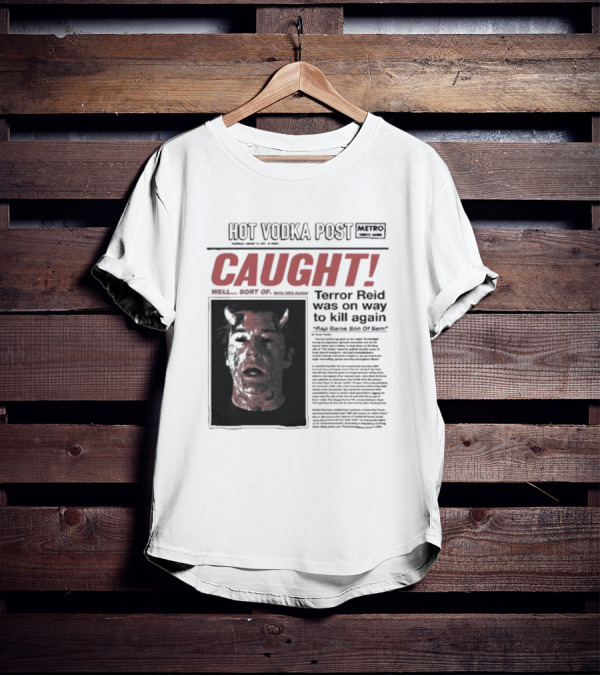 CAUGHT Terror Reid Hot Vodka Post Well Sort Of Son Of Sam T-Shirt