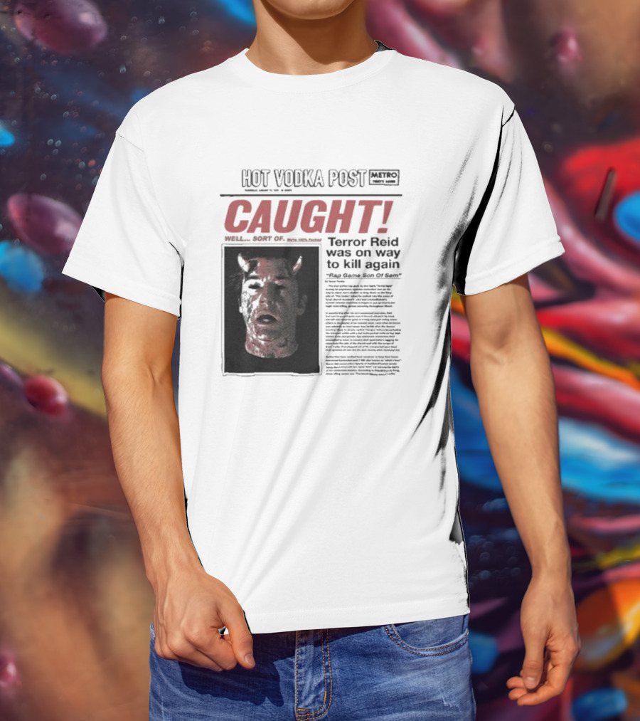 CAUGHT Terror Reid Hot Vodka Post Well Sort Of Son Of Sam T-Shirt