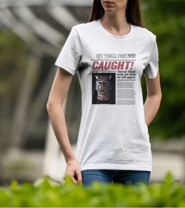 CAUGHT Terror Reid Hot Vodka Post Well Sort Of Son Of Sam T-Shirt
