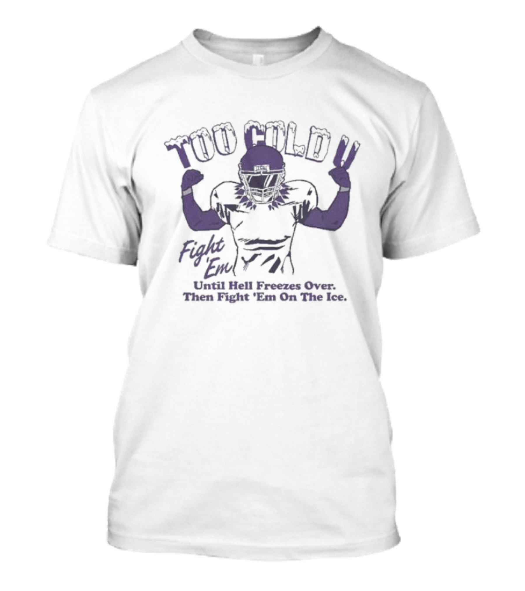 Too Cold U Fight Em Until Hell Freezes Over Then Fight Em On The Ice Football Warrior T-Shirt