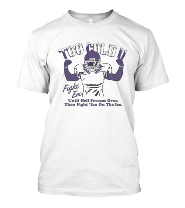 Too Cold U Fight Em Until Hell Freezes Over Then Fight Em On The Ice Football Warrior T-Shirt
