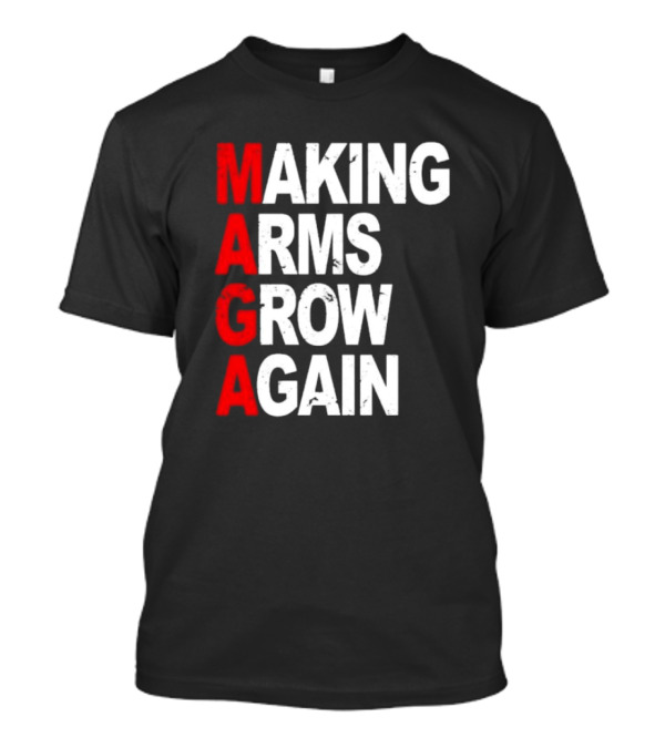 Making Arms Grow Again MAGA T-Shirt