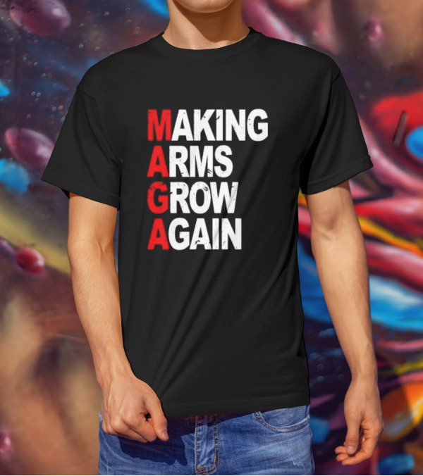 Making Arms Grow Again MAGA T-Shirt