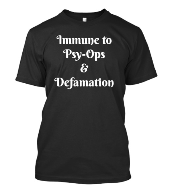 Immune To Psy-Ops And Defamation T-Shirt