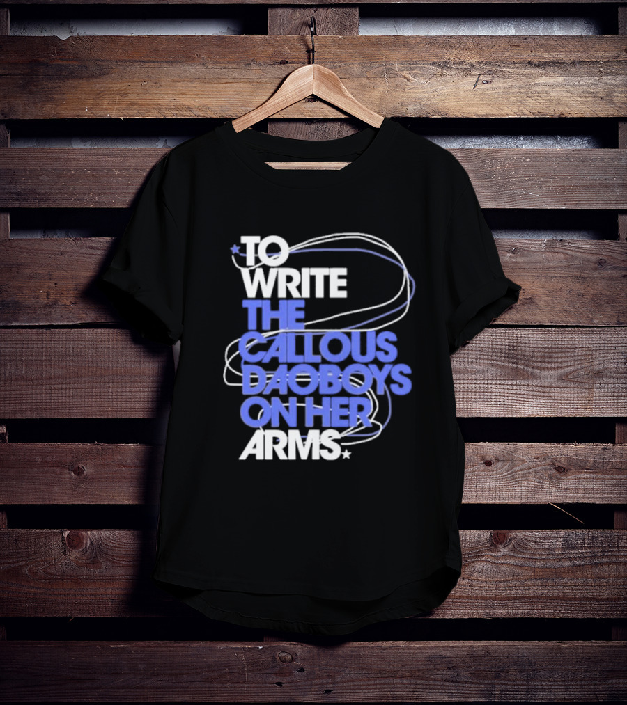 To Write The Callous Daoboys On Her Arms Band-Inspired Typography T-Shirt