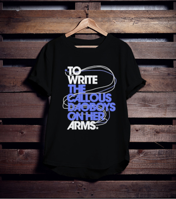 To Write The Callous Daoboys On Her Arms Band-Inspired Typography T-Shirt