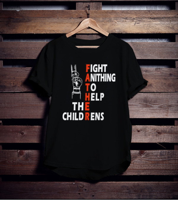 FATHER Fight Anithing To Help The Childrens T-Shirt