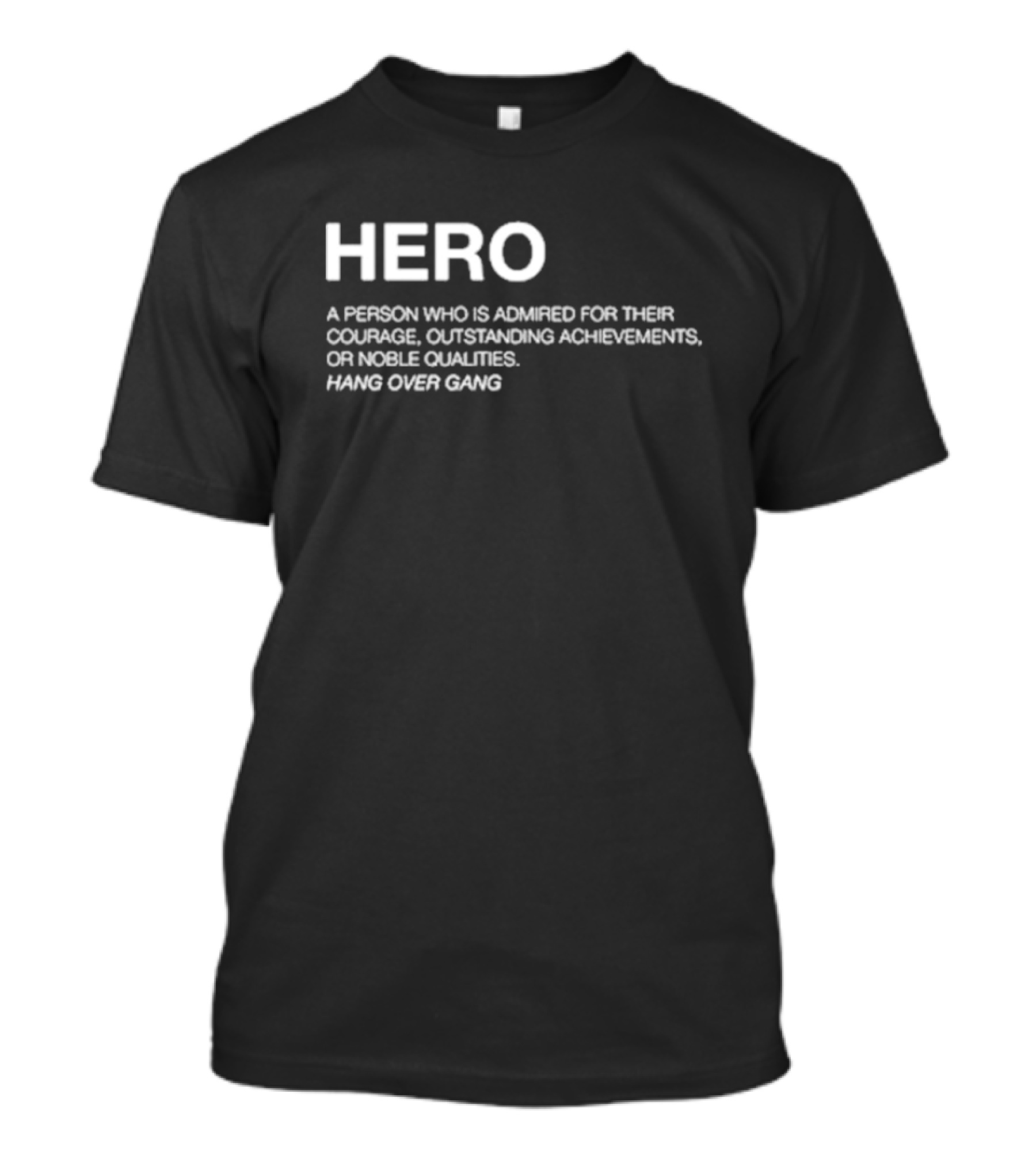 Hero Definition Hang Over Gang Admired Courage Achievements Noble Qualities T-Shirt