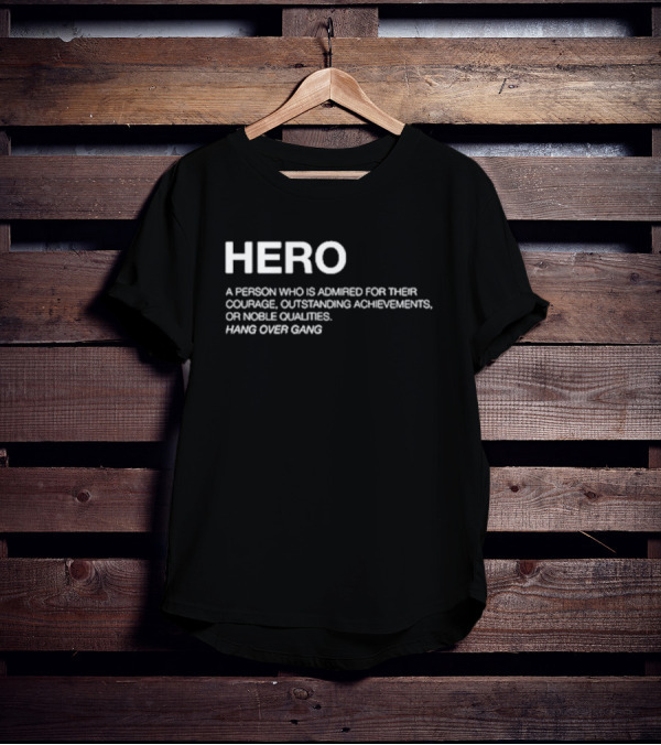 Hero Definition Hang Over Gang Admired Courage Achievements Noble Qualities T-Shirt