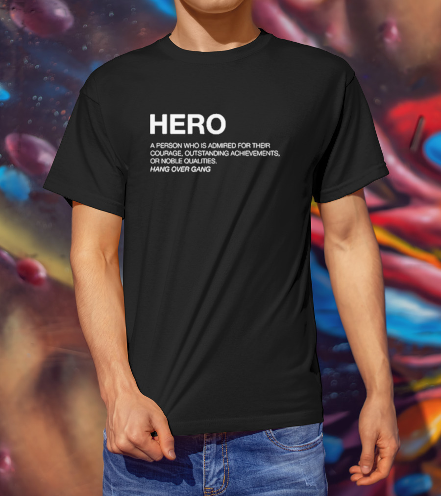 Hero Definition Hang Over Gang Admired Courage Achievements Noble Qualities T-Shirt