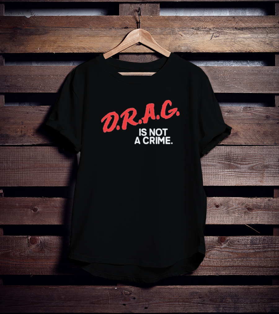 D.R.A.G. Is Not A Crime T-Shirt