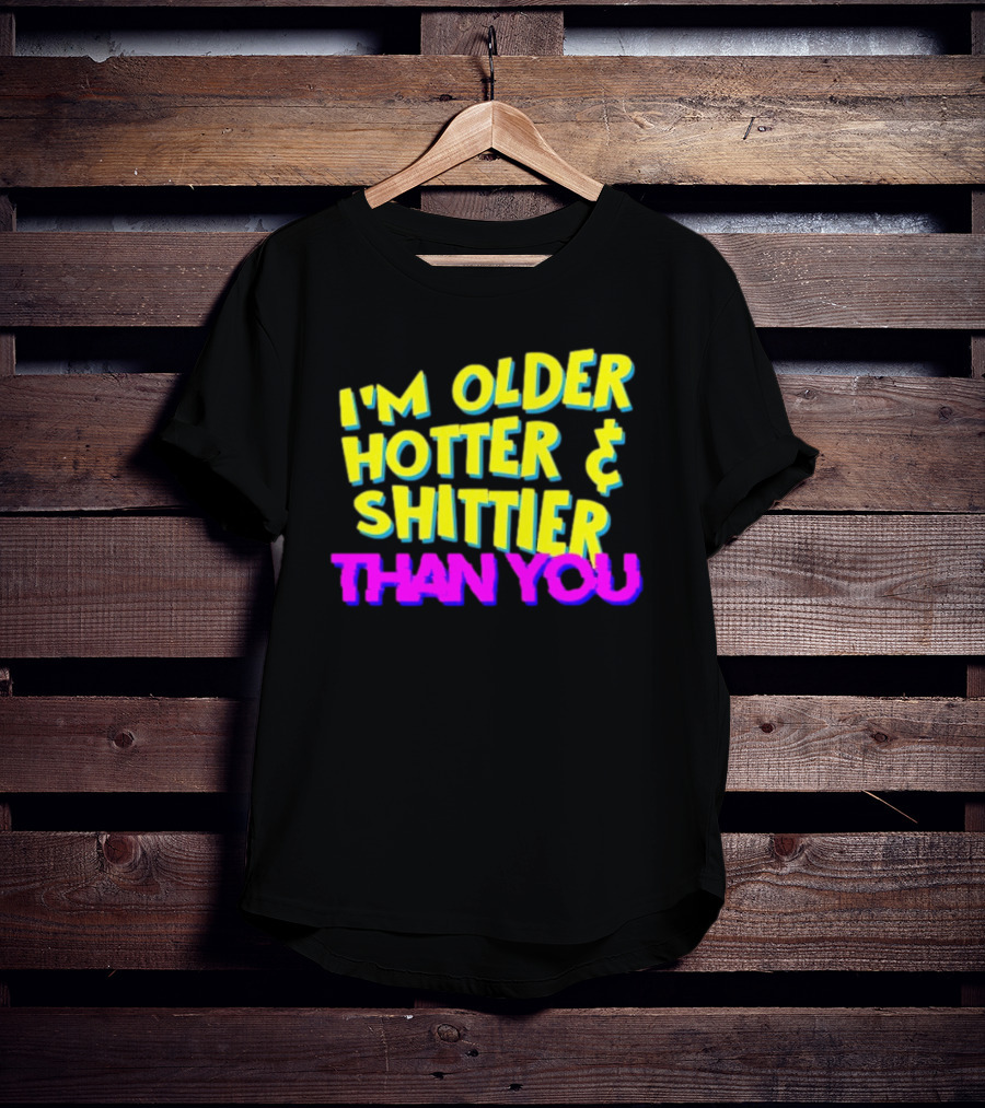 I'm Older Hotter And Shittier Than You Retro T-Shirt