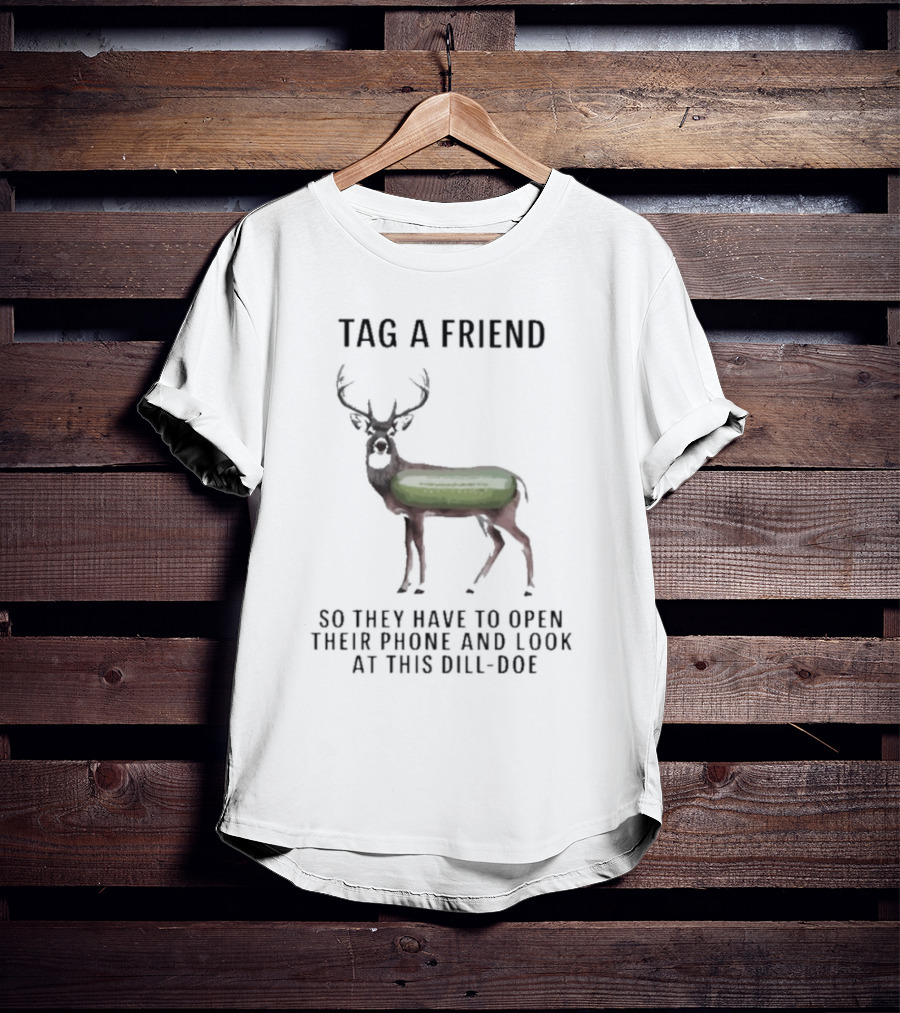 Tag A Friend Look At This Dill-Doe Deer With Pickle Body T-Shirt