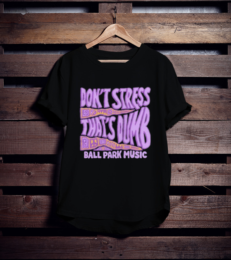 Don’T Stress That’s Dumb Ball Park Music Psychedelic Text T-Shirt
