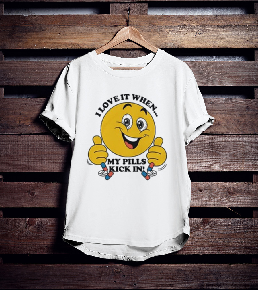 Love It When My Pills Kick In Smiley Face Holding Capsules T-Shirt