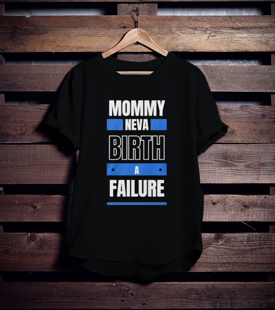 MOMMY NEVA BIRTH A FAILURE T-Shirt