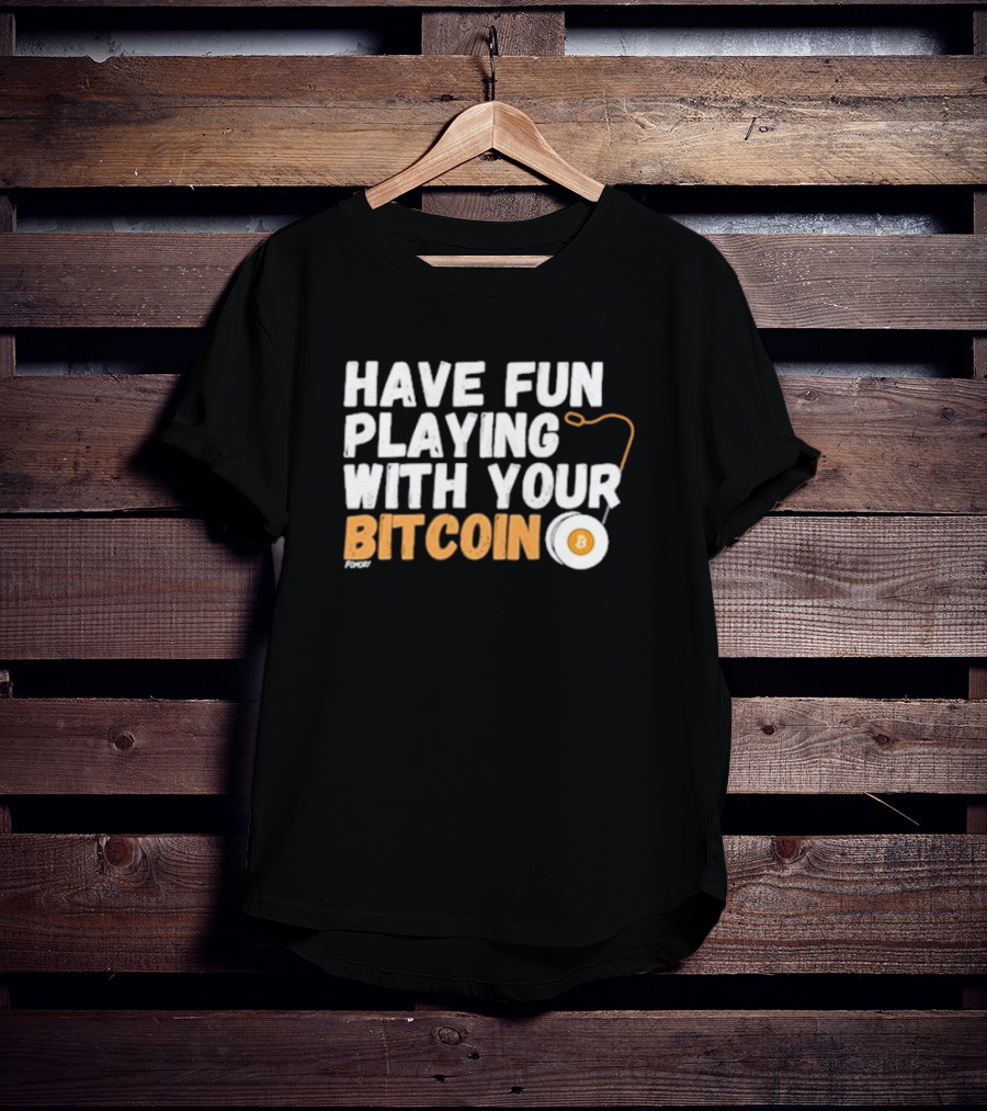 Have Fun Playing With Your Bitcoin Yo-Yo T-Shirt