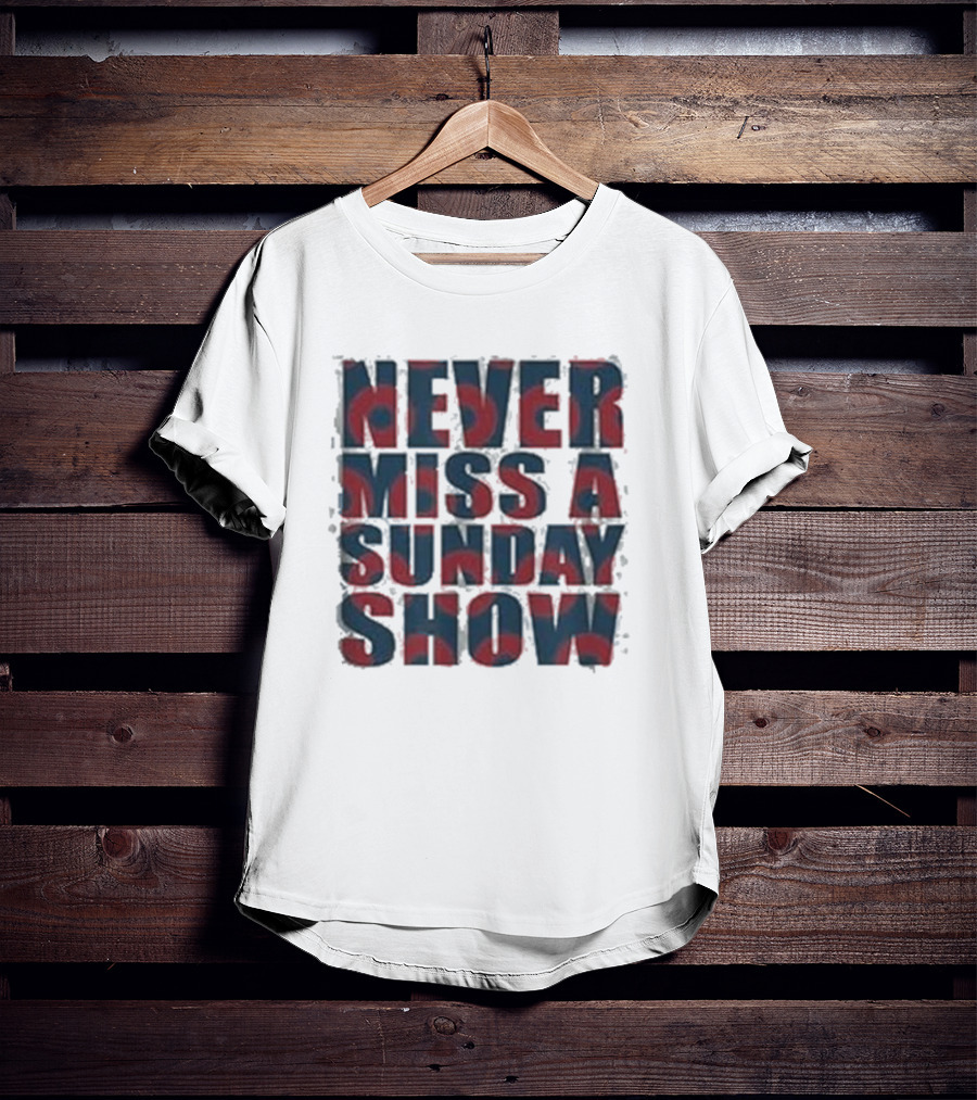 Never Miss A Sunday Show T-Shirt