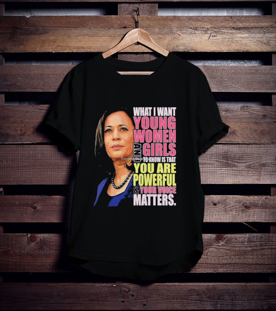 What I Want Young Women And Girls To Know Is That You Are Powerful And Your Voice Matters T-Shirt