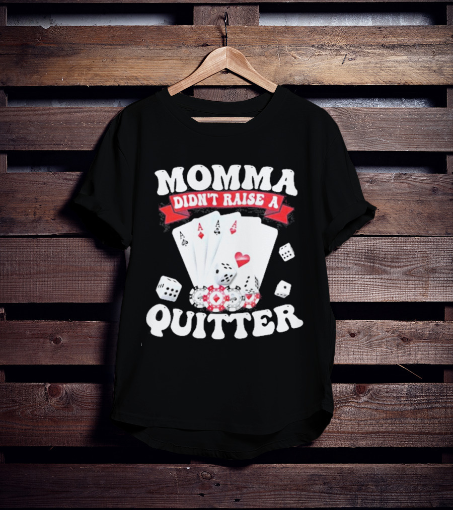 Momma Didn’t Raise A Quitter Poker Cards And Dice T-Shirt