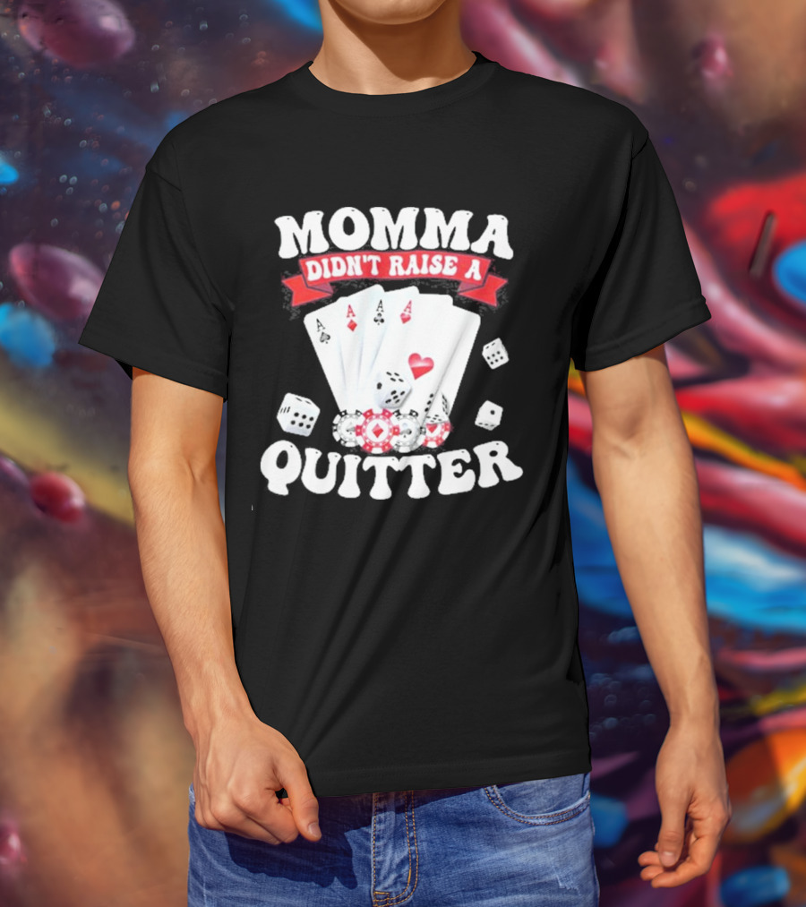 Momma Didn’t Raise A Quitter Poker Cards And Dice T-Shirt