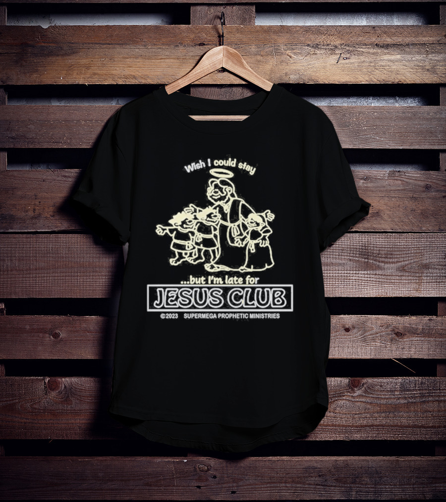 Wish I Could Stay But I'm Late For Jesus Club SuperMega Prophetic Ministries T-Shirt