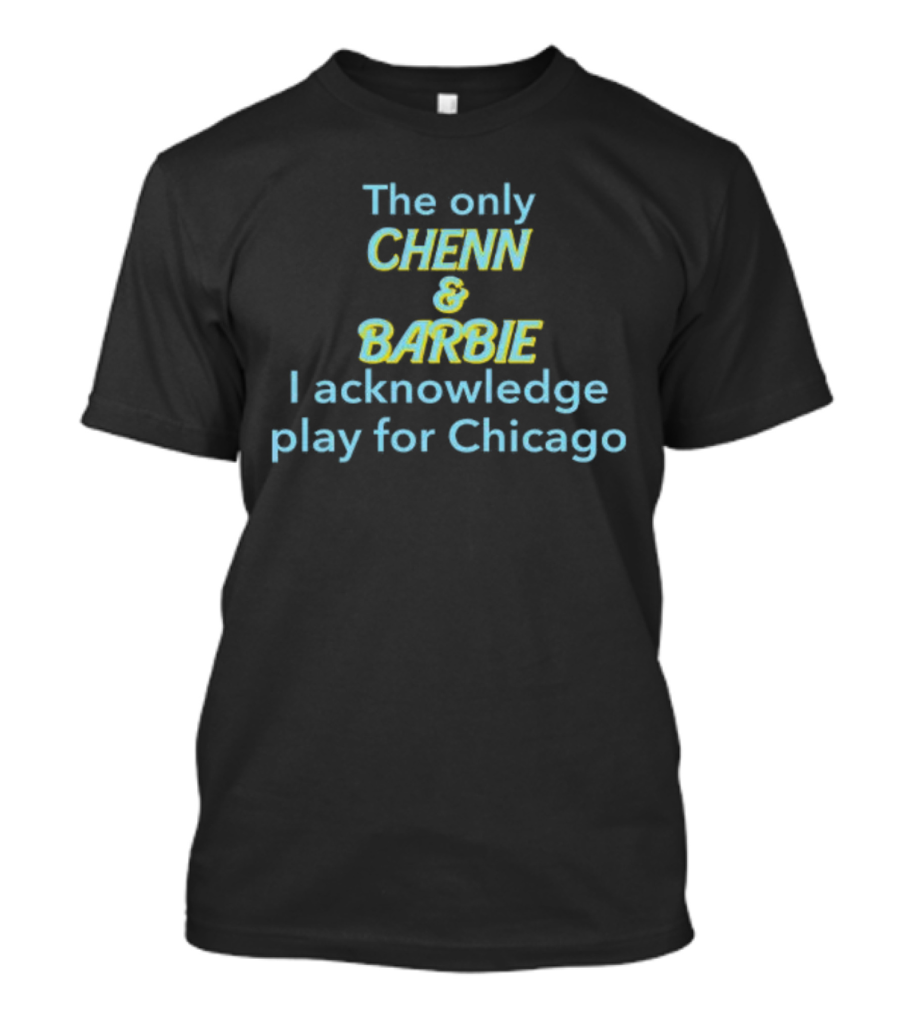 The Only Chenn And Barbie I Acknowledge Play For Chicago T-Shirt
