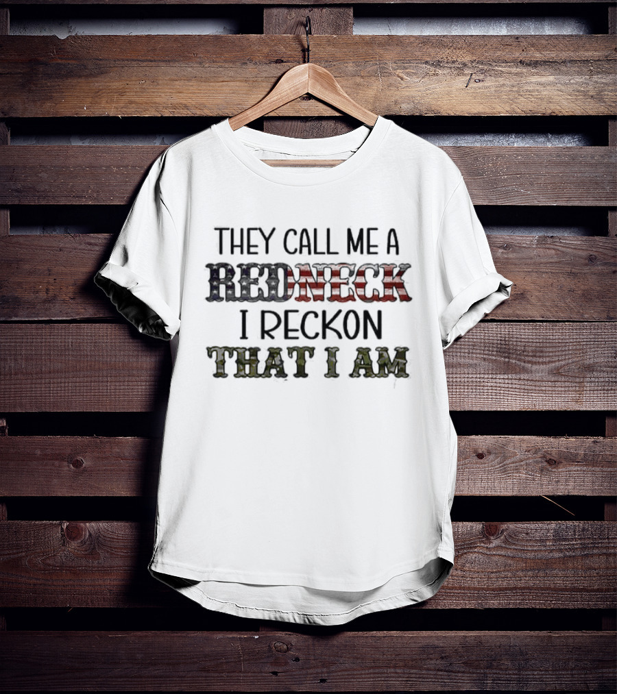 They Call Me A Redneck I Reckon That I Am T-Shirt