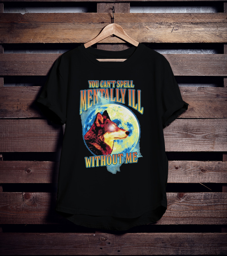 You Can't Spell Mentally Ill Without Me Wolf Moon T-Shirt