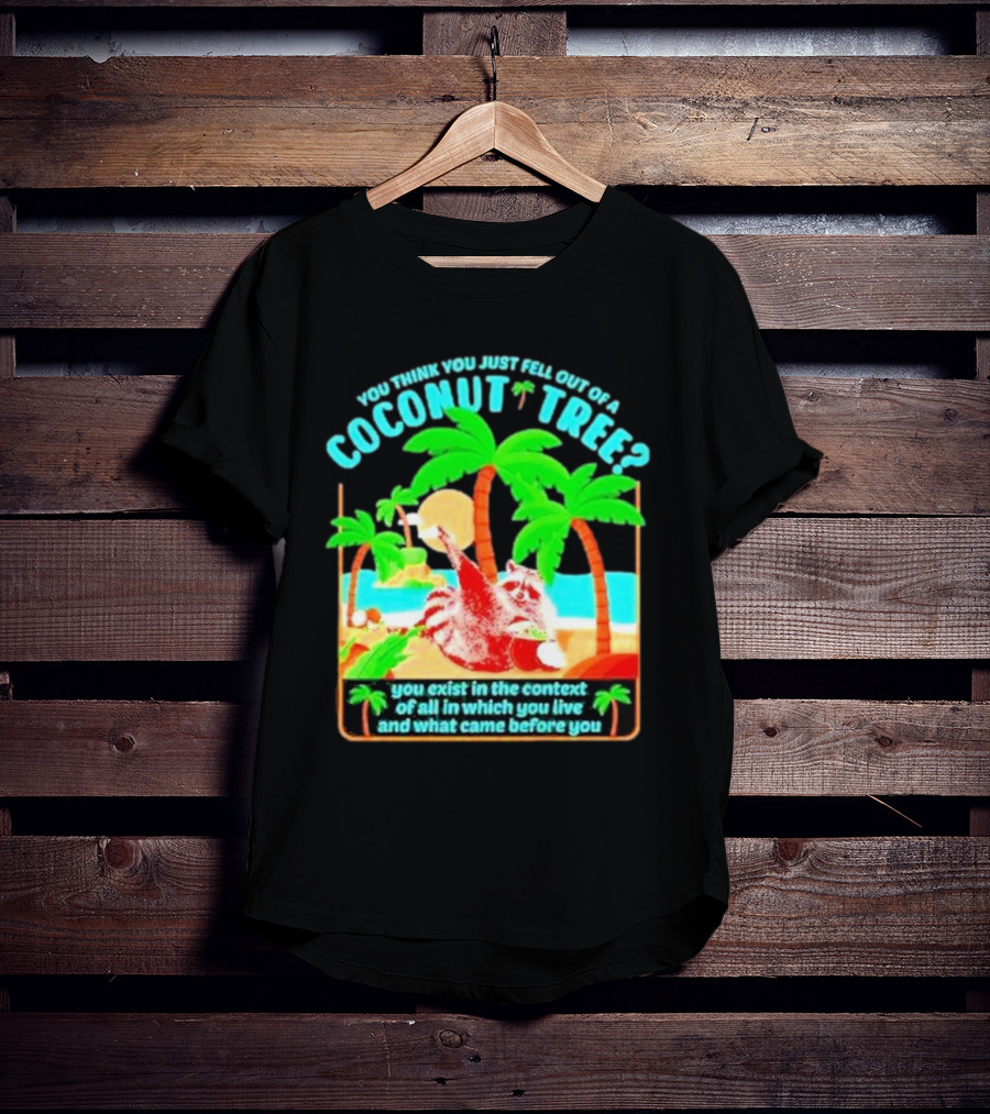 You Think You Just Fell Out Of A Coconut Tree Raccoon Palm Beach Scene T-Shirt