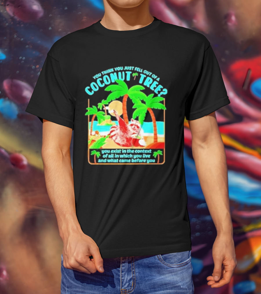 You Think You Just Fell Out Of A Coconut Tree Raccoon Palm Beach Scene T-Shirt