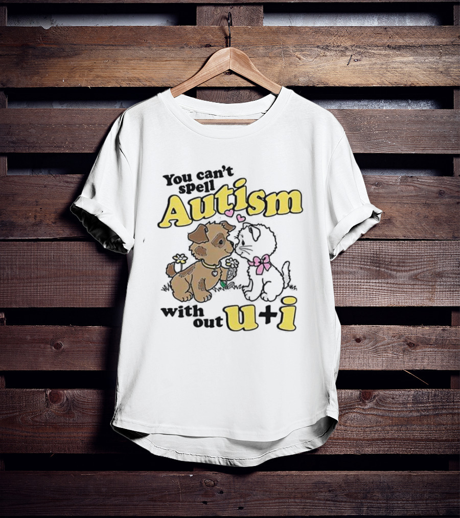 You Can’t Spell Autism Without U + I With Puppy And Kitten Duo T-Shirt