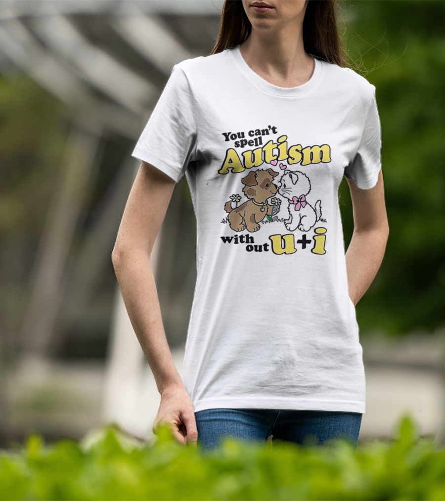 You Can’t Spell Autism Without U + I With Puppy And Kitten Duo T-Shirt