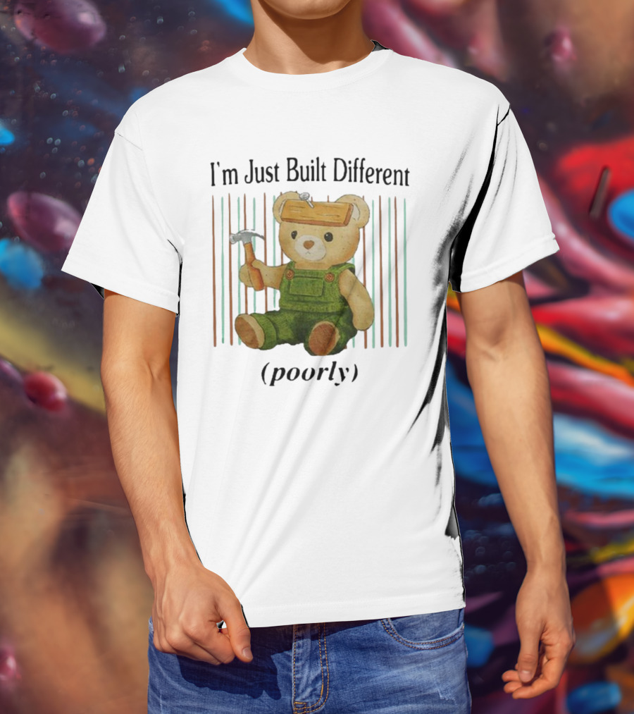 Jmcgg I'm Just Built Different Poorly Teddy Bear With Hammer And Hard Hat T-Shirt