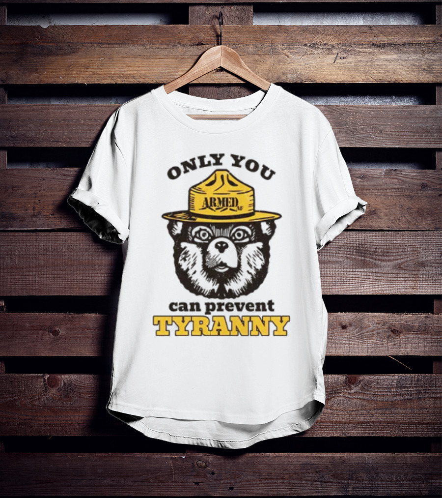 Only You Armed AF Can Prevent Tyranny Smokey Bear T-Shirt