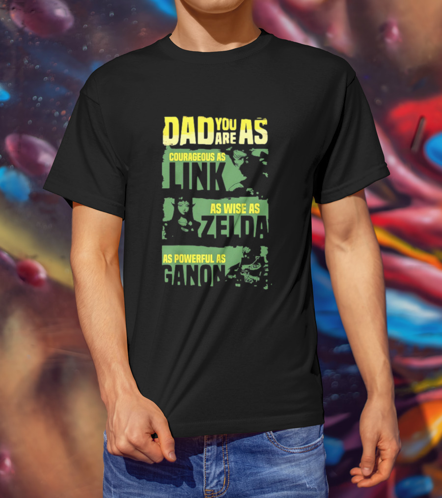 Dad You Are As Courageous As Link As Wise As Zelda As Powerful As Ganon T-Shirt