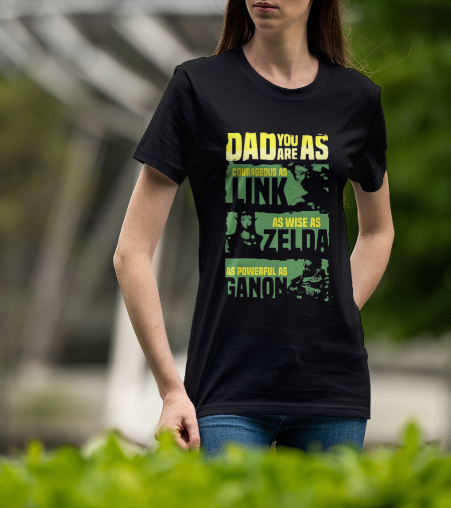 Dad You Are As Courageous As Link As Wise As Zelda As Powerful As Ganon T-Shirt