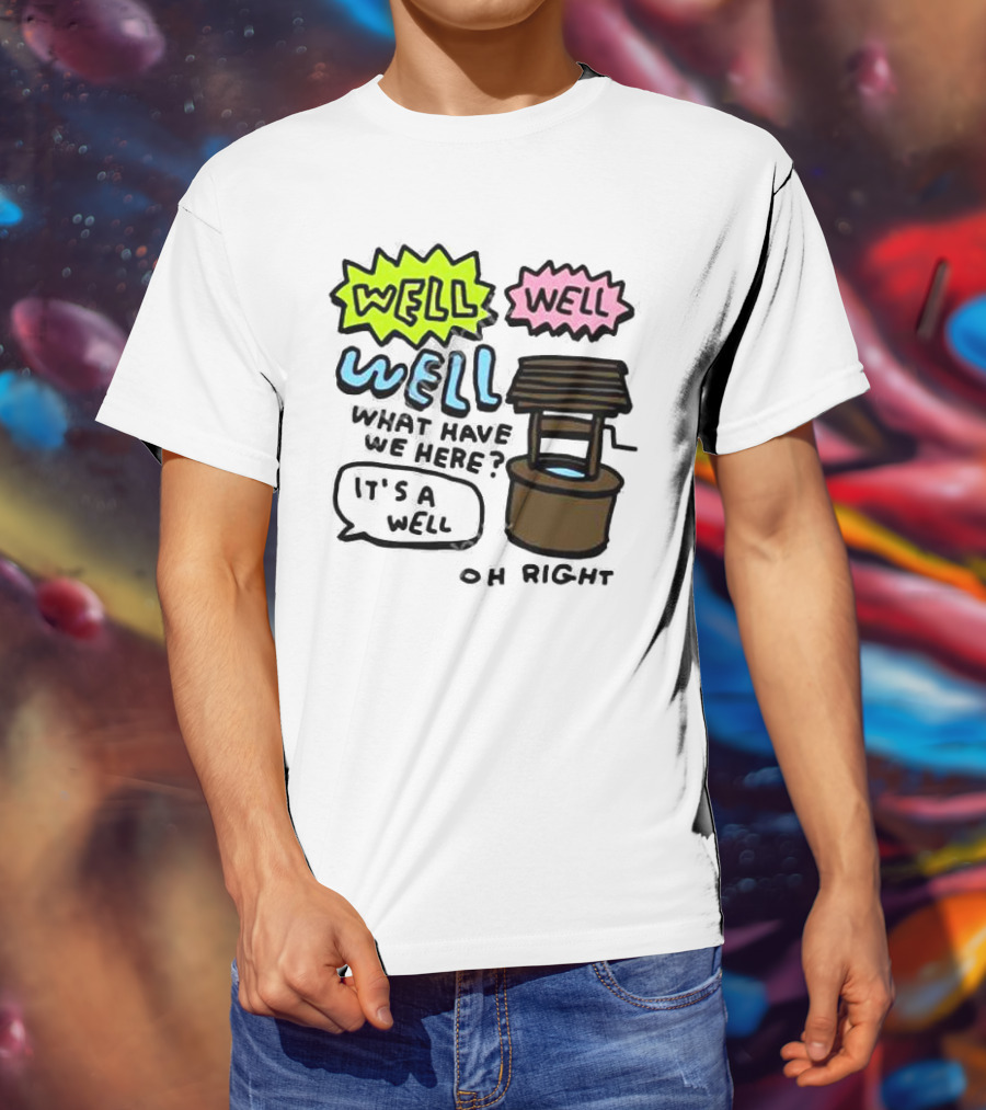 Well Well Well What Have We Here It’s A Well Oh Right T-Shirt