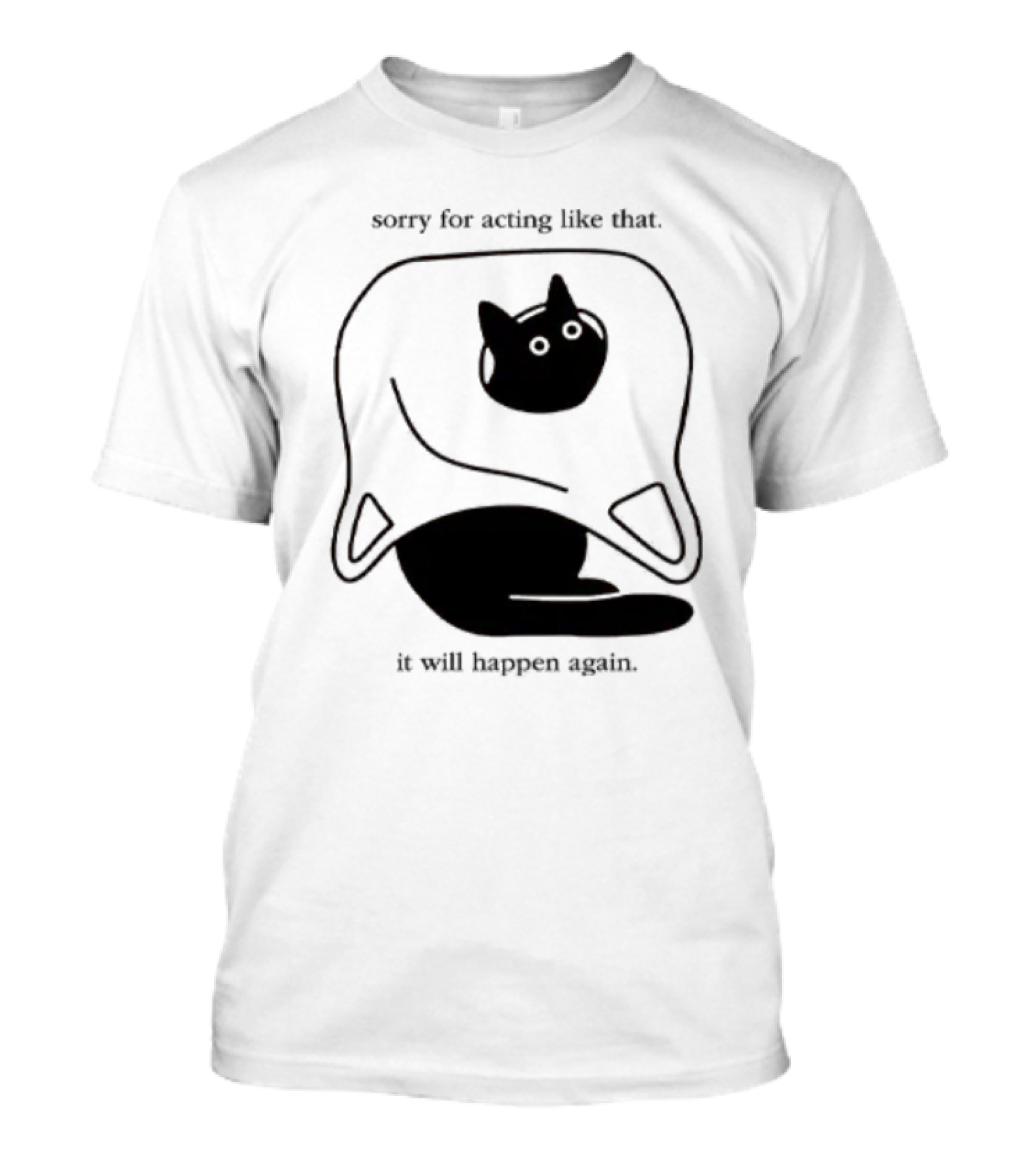 Sorry For Acting Like That Cat It Will Happen Again T-Shirt