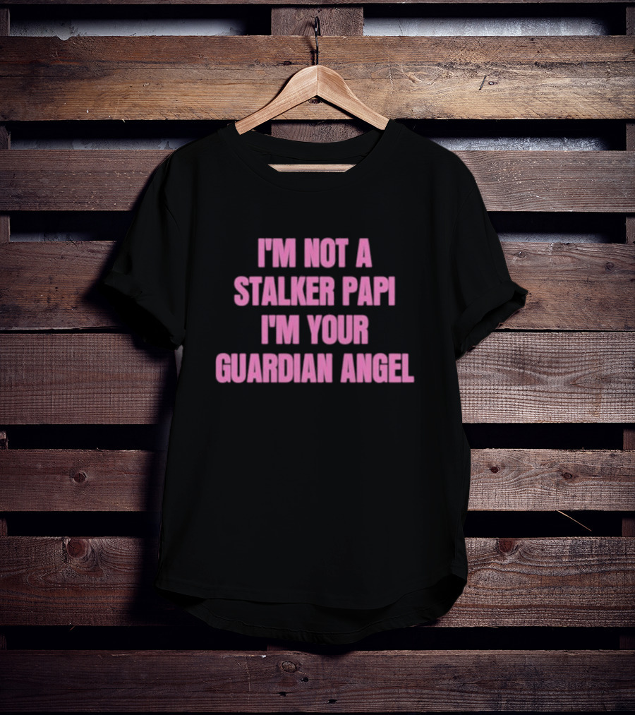 I'm Not A Stalker Papi I'm Your Guardian Angel T-Shirt